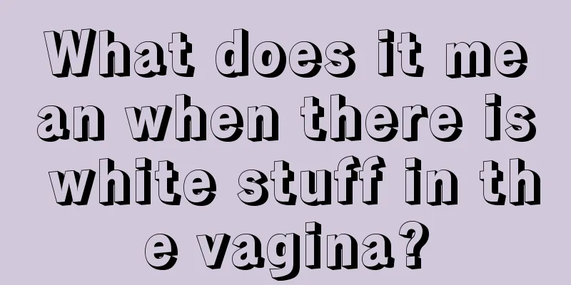 What does it mean when there is white stuff in the vagina?