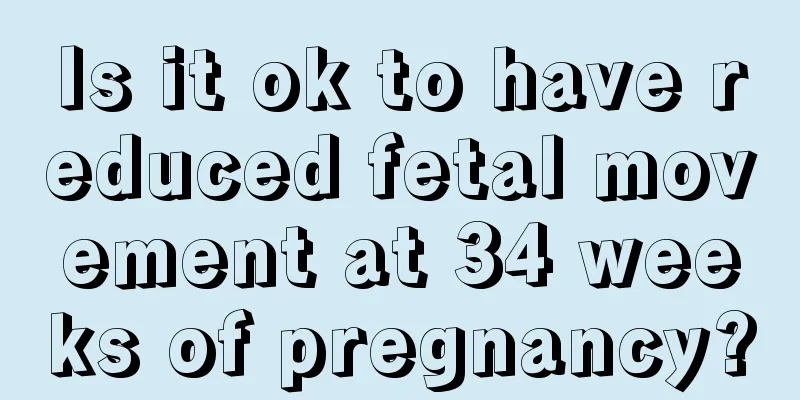 Is it ok to have reduced fetal movement at 34 weeks of pregnancy?