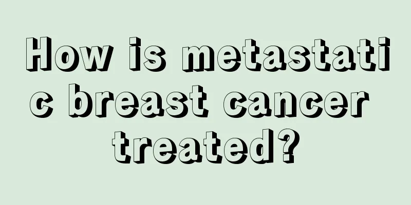 How is metastatic breast cancer treated?