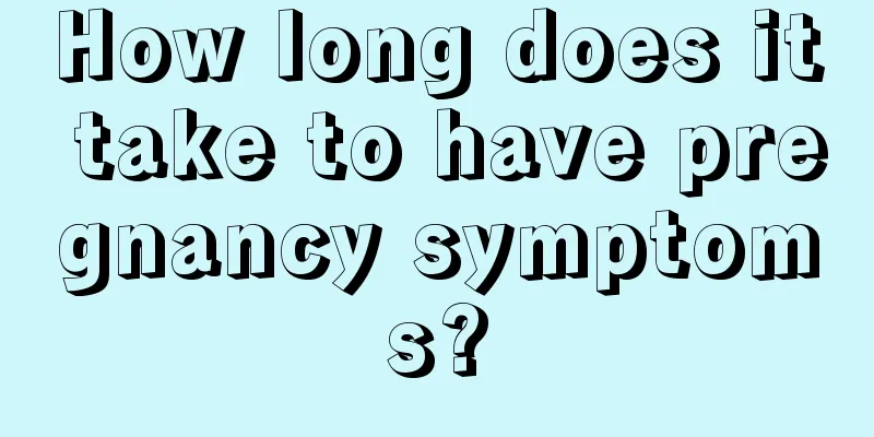 How long does it take to have pregnancy symptoms?