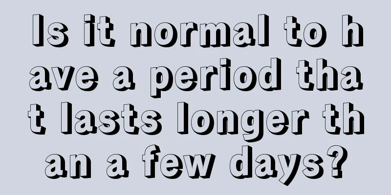 Is it normal to have a period that lasts longer than a few days?