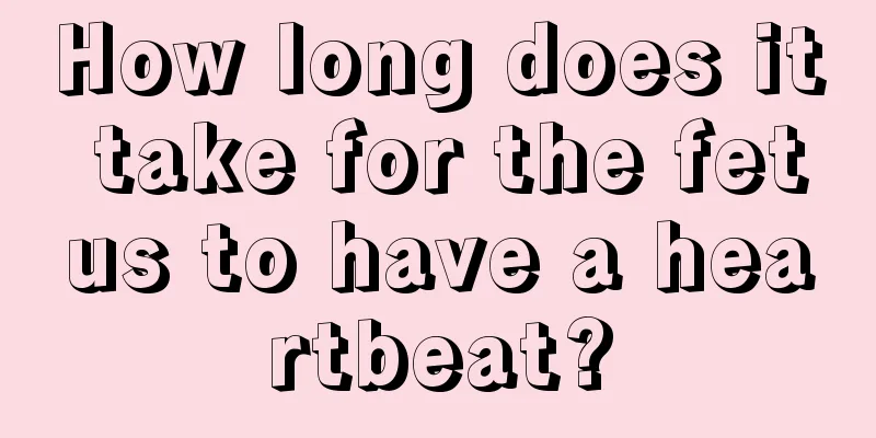 How long does it take for the fetus to have a heartbeat?