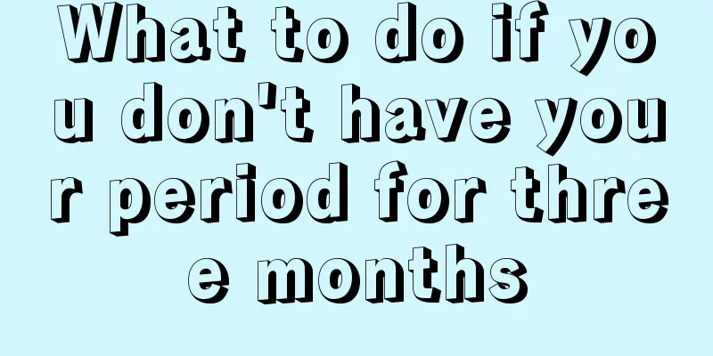 What to do if you don't have your period for three months