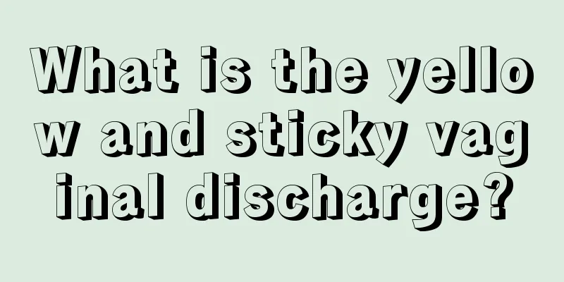 What is the yellow and sticky vaginal discharge?