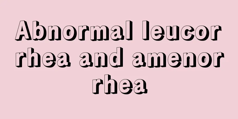 Abnormal leucorrhea and amenorrhea