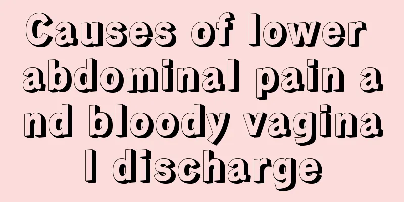 Causes of lower abdominal pain and bloody vaginal discharge