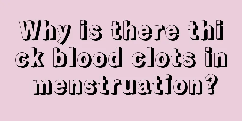 Why is there thick blood clots in menstruation?