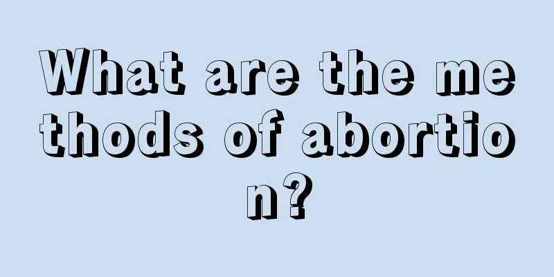 What are the methods of abortion?