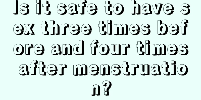 Is it safe to have sex three times before and four times after menstruation?