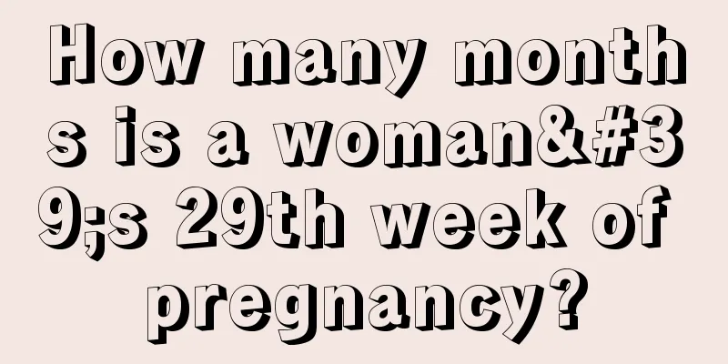 How many months is a woman's 29th week of pregnancy?