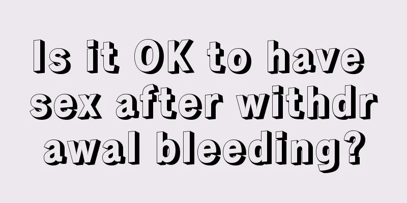 Is it OK to have sex after withdrawal bleeding?