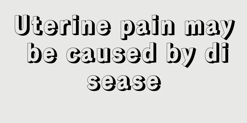 Uterine pain may be caused by disease