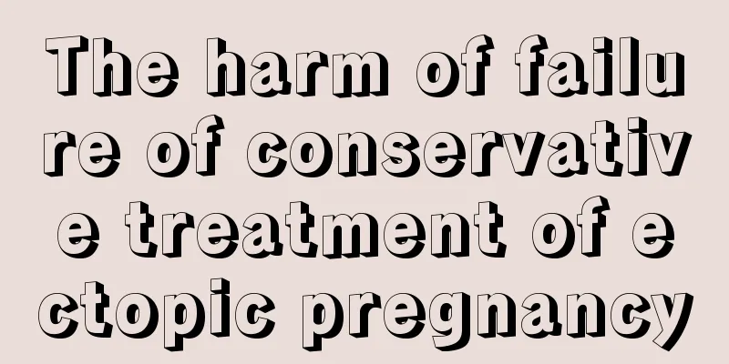 The harm of failure of conservative treatment of ectopic pregnancy