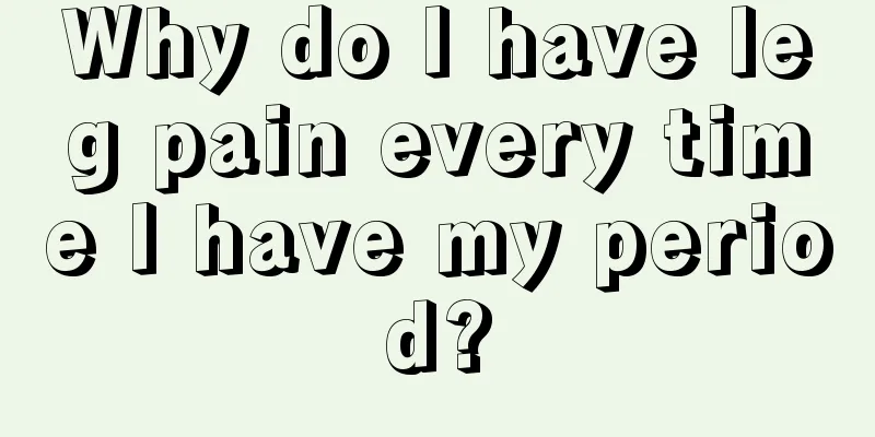 Why do I have leg pain every time I have my period?