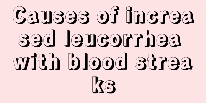 Causes of increased leucorrhea with blood streaks