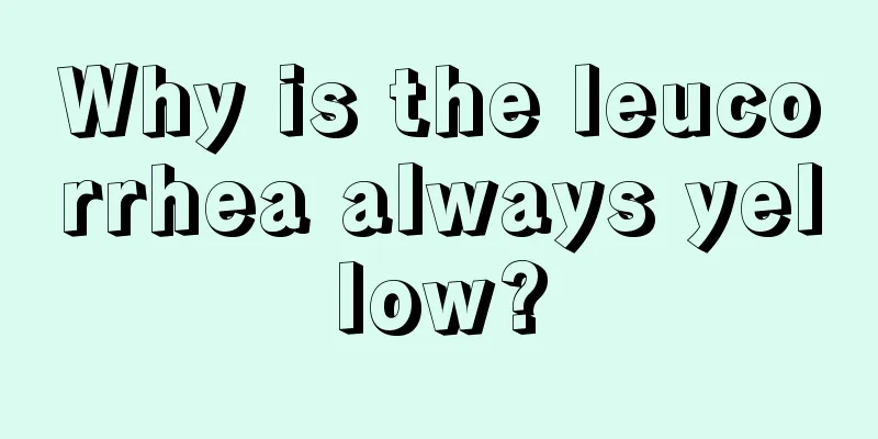 Why is the leucorrhea always yellow?