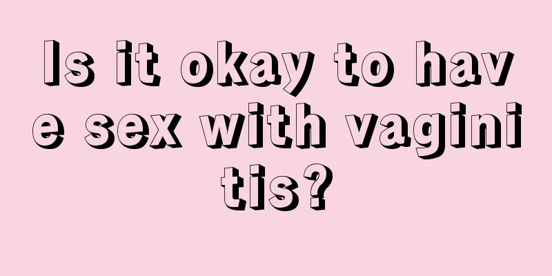 Is it okay to have sex with vaginitis?