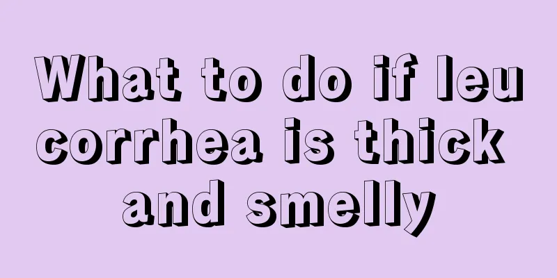 What to do if leucorrhea is thick and smelly