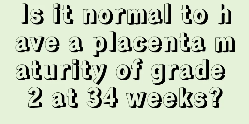 Is it normal to have a placenta maturity of grade 2 at 34 weeks?