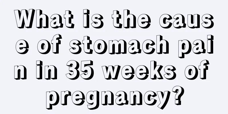 What is the cause of stomach pain in 35 weeks of pregnancy?