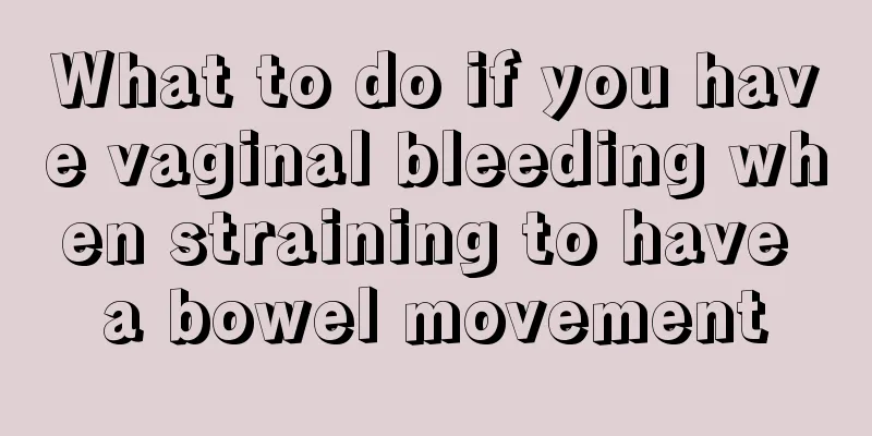 What to do if you have vaginal bleeding when straining to have a bowel movement