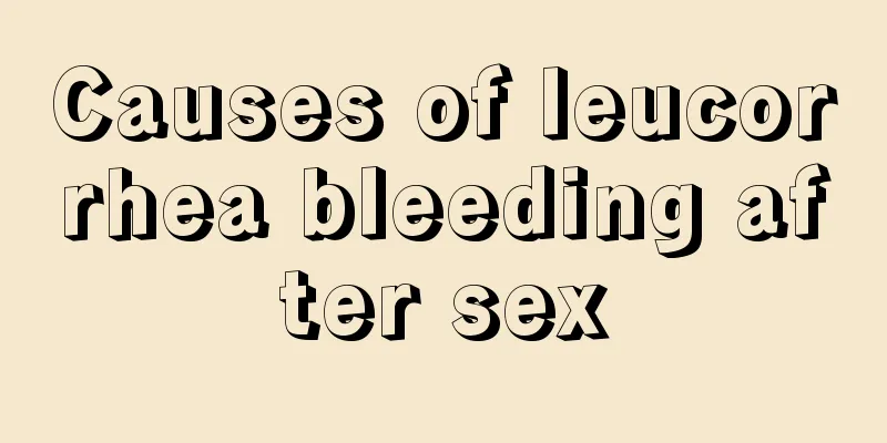 Causes of leucorrhea bleeding after sex