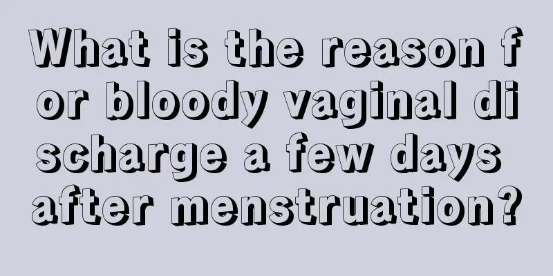 What is the reason for bloody vaginal discharge a few days after menstruation?