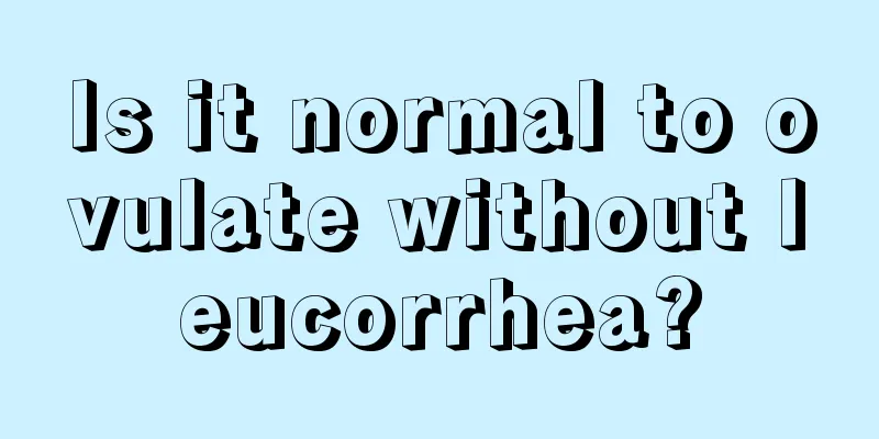 Is it normal to ovulate without leucorrhea?