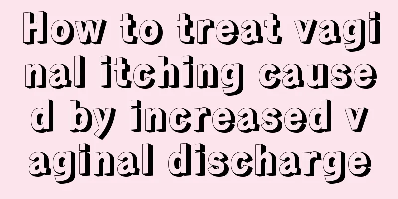 How to treat vaginal itching caused by increased vaginal discharge