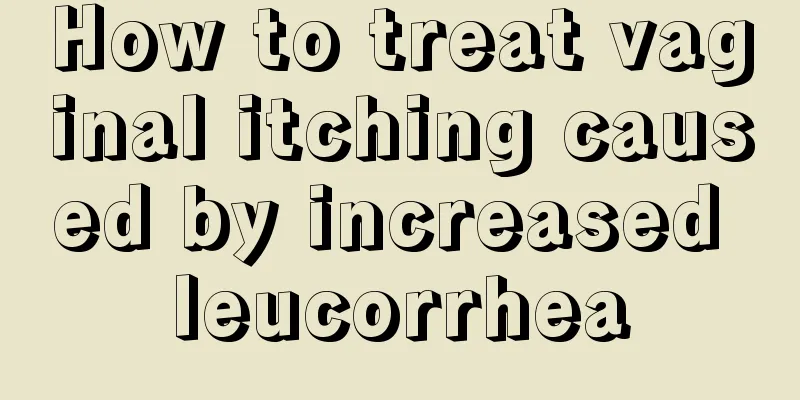 How to treat vaginal itching caused by increased leucorrhea