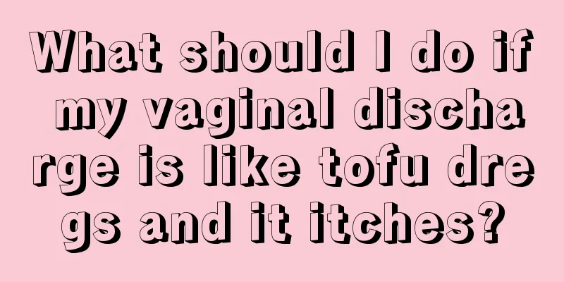 What should I do if my vaginal discharge is like tofu dregs and it itches?