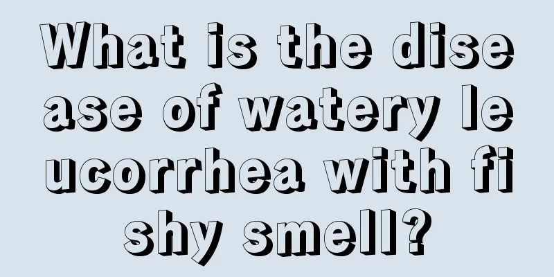 What is the disease of watery leucorrhea with fishy smell?