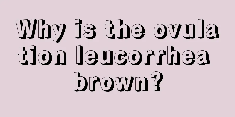 Why is the ovulation leucorrhea brown?