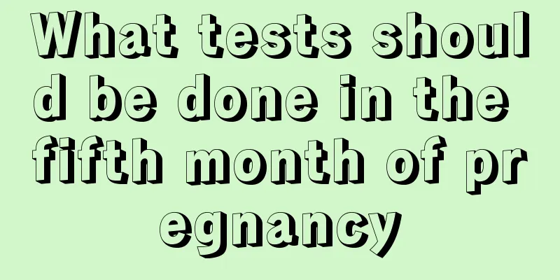 What tests should be done in the fifth month of pregnancy