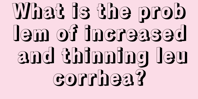 What is the problem of increased and thinning leucorrhea?