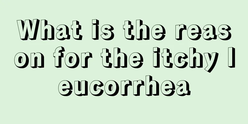 What is the reason for the itchy leucorrhea