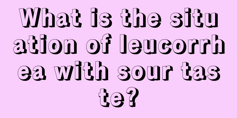 What is the situation of leucorrhea with sour taste?