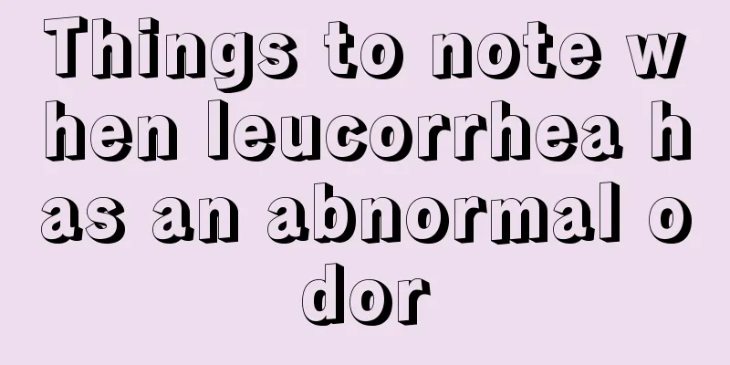 Things to note when leucorrhea has an abnormal odor