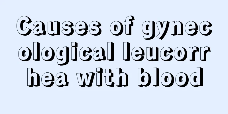 Causes of gynecological leucorrhea with blood