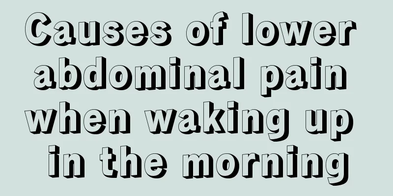 Causes of lower abdominal pain when waking up in the morning