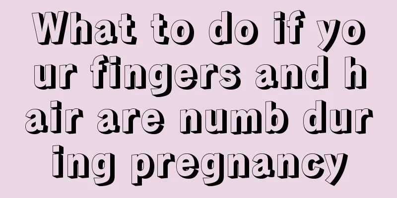 What to do if your fingers and hair are numb during pregnancy