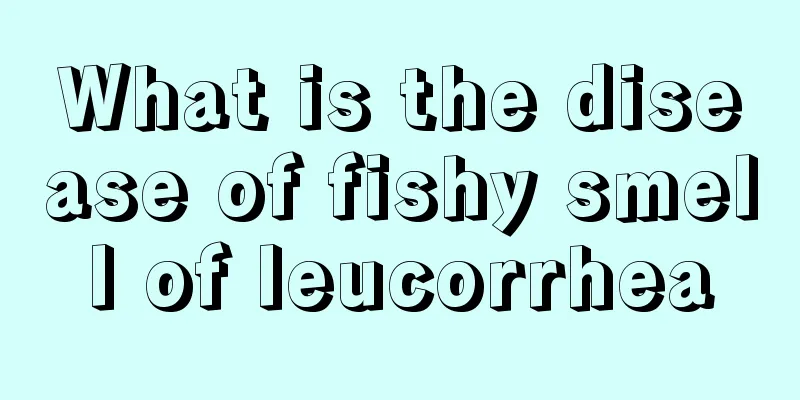 What is the disease of fishy smell of leucorrhea