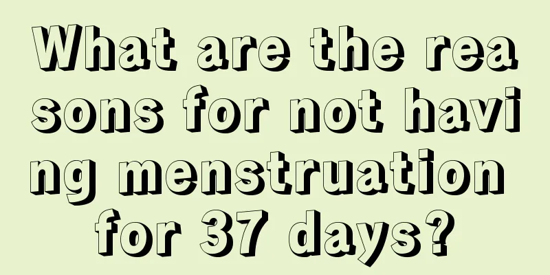 What are the reasons for not having menstruation for 37 days?