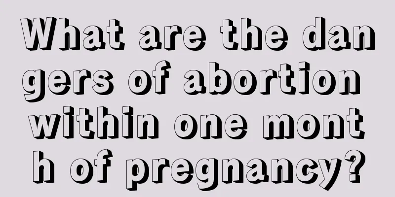 What are the dangers of abortion within one month of pregnancy?