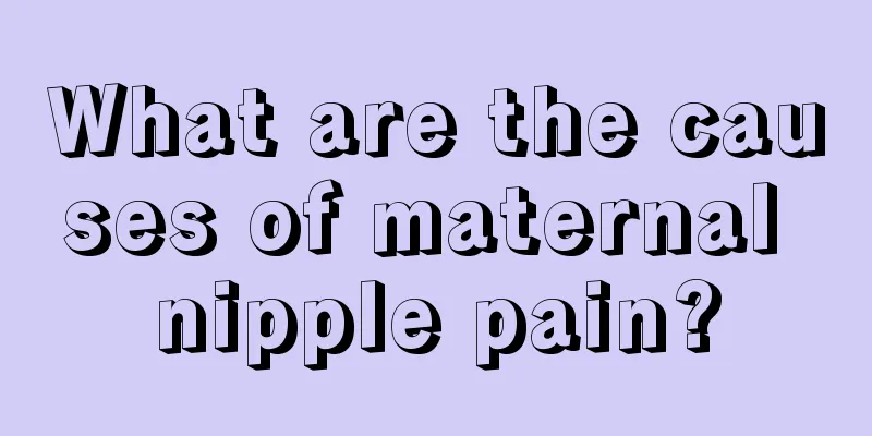 What are the causes of maternal nipple pain?