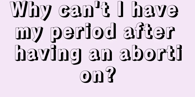 Why can't I have my period after having an abortion?