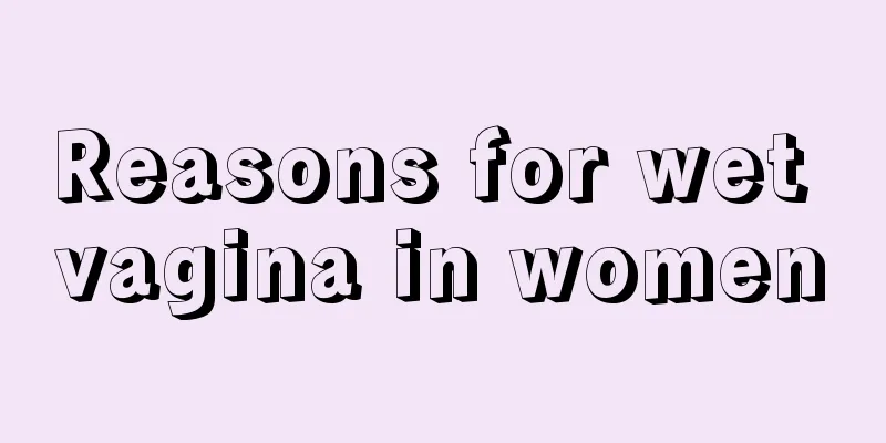 Reasons for wet vagina in women