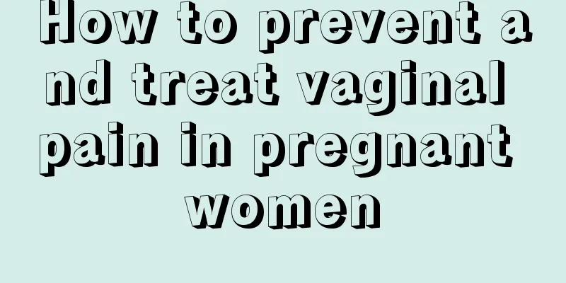 How to prevent and treat vaginal pain in pregnant women