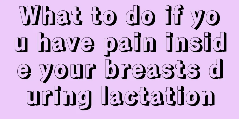 What to do if you have pain inside your breasts during lactation