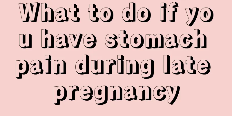 What to do if you have stomach pain during late pregnancy